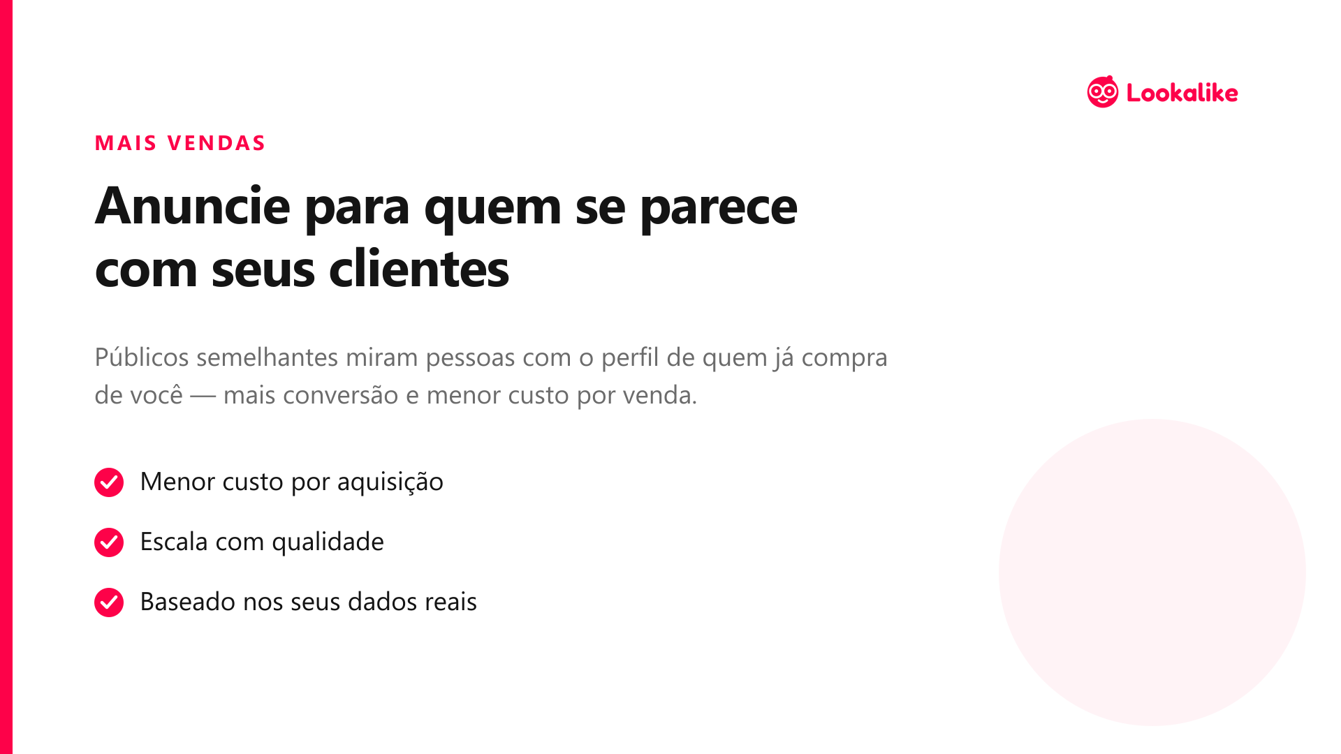 Anuncie para quem se parece com seus clientes — menor custo por venda.